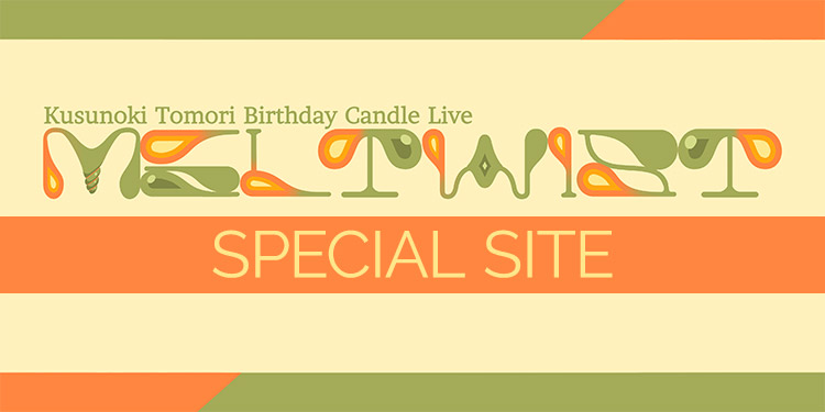 Kusunoki Tomori Birthday Candle Live 『MELTWIST』SPECIAL SITE