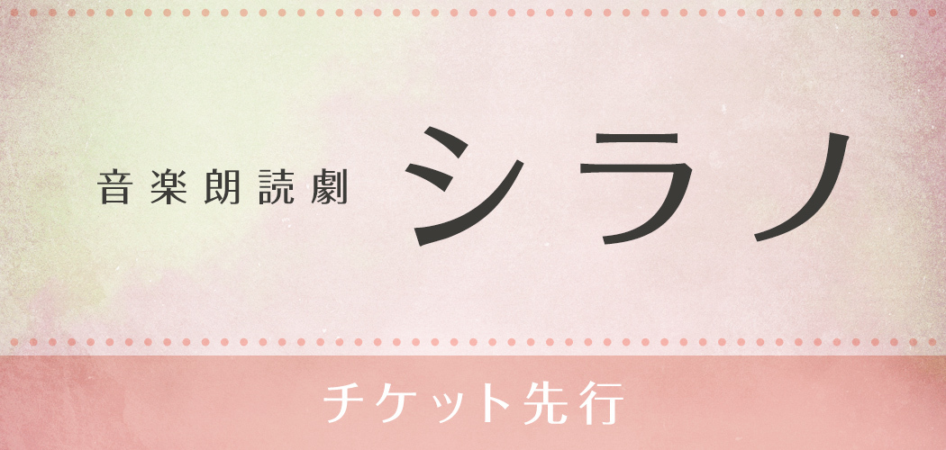 ■公演名:<br>朗読で描く海外名作シリーズ <br>音楽朗読劇「シラノ」